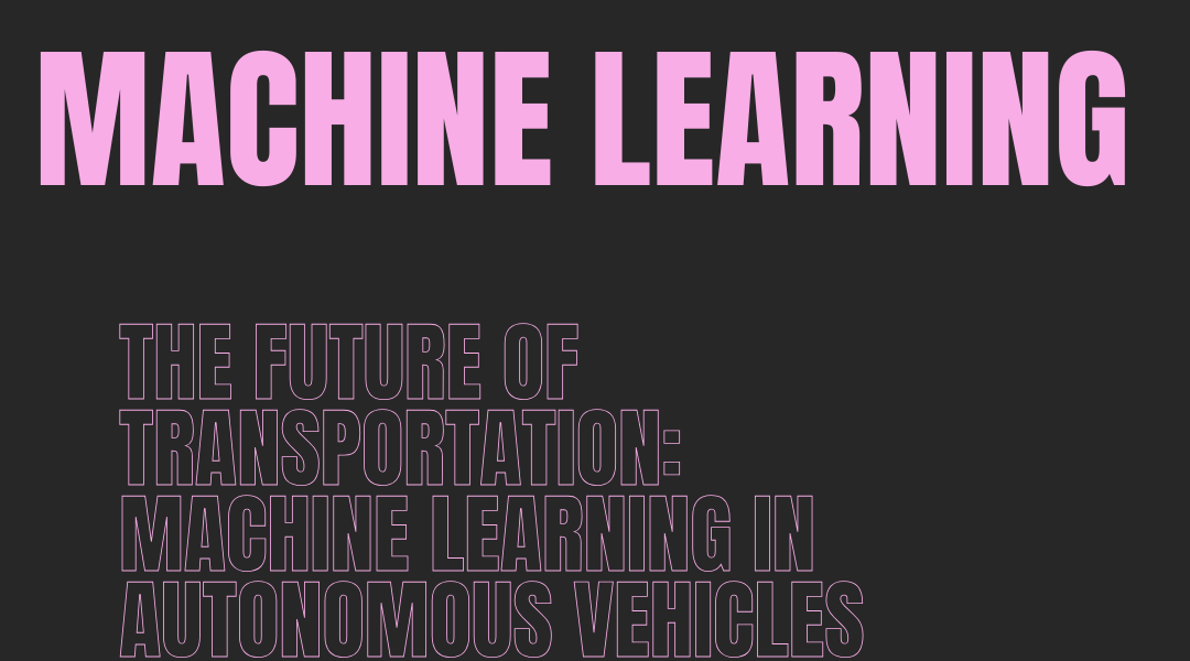 The Future of Transportation: Machine Learning in Autonomous Vehicles